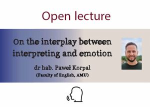 Open lecture: “On the interplay between interpreting and emotion” — dr hab. Paweł Korpal (Faculty of English, AMU)