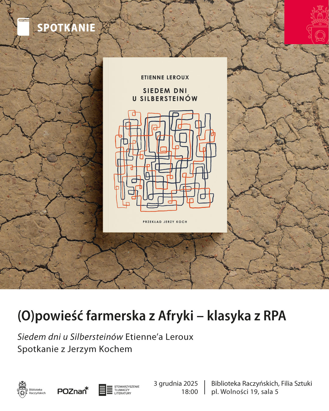 Plakat wydarzenia literackiego. Na spękanej ziemi leży książka &bdquo;Siedem dni u Silbersteinów&rdquo; Etienne&rsquo;a Leroux z abstrakcyjnym wzorem czerwonych i granatowych linii na jasnym tle. Pod spodem informacja: &bdquo;(O)powieść farmerska z Afryki &ndash; klasyka z RPA&rdquo;, data 3 grudnia 2025, godz. 18:00, miejsce: Biblioteka Raczyńskich, Filia Sztuki, pl. Wolności 19, sala 5.