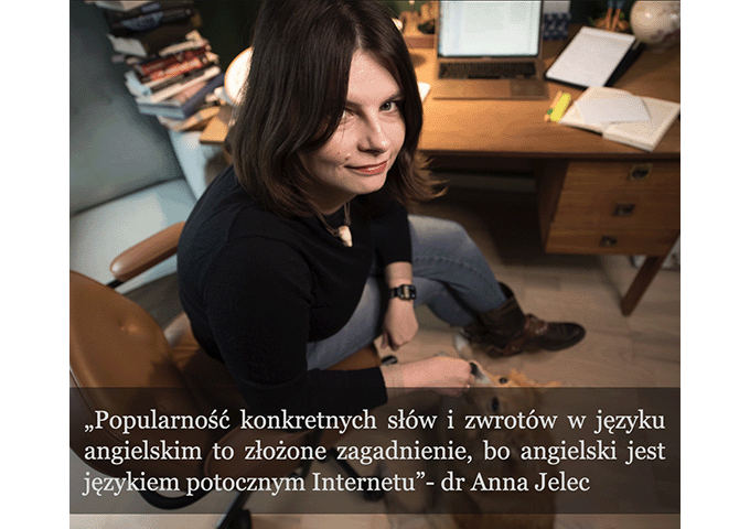 zdjęcie: dr Anna Jelec w jej biurze; na zdjęcie nałożony jest cytat z treści artykułu: „Popularność konkretnych słów i zwrotów w języku angielskim to złożone zagadnienie, bo angielski jest językiem potocznym Internetu.”