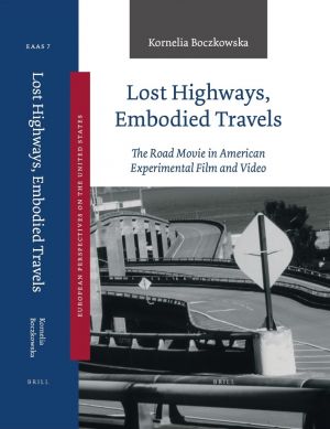Lost Highways, Embodied Travels: The Road Movie in American Experimental Film and Video by Kornelia Boczkowska